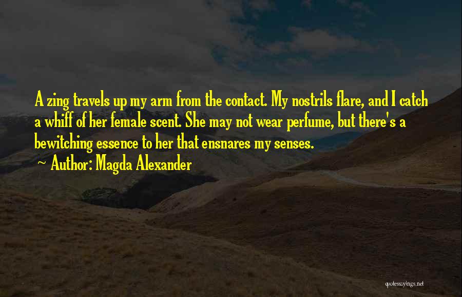 Magda Alexander Quotes: A Zing Travels Up My Arm From The Contact. My Nostrils Flare, And I Catch A Whiff Of Her Female