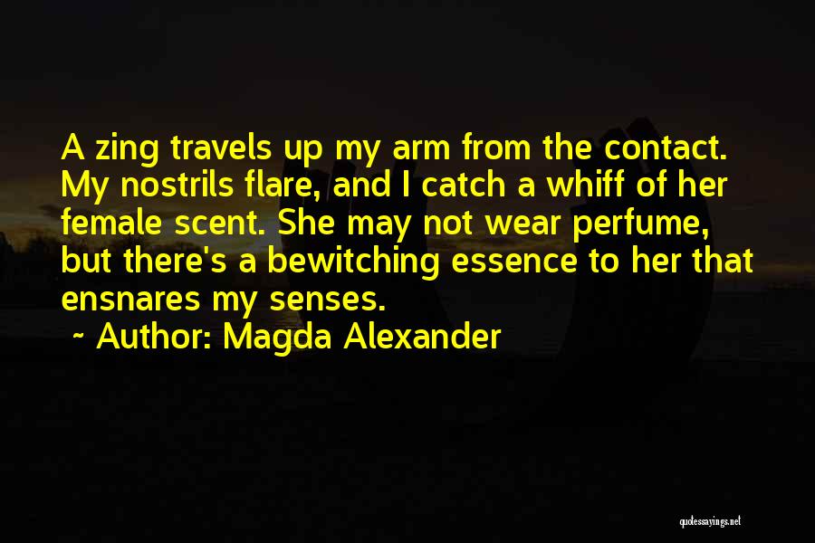 Magda Alexander Quotes: A Zing Travels Up My Arm From The Contact. My Nostrils Flare, And I Catch A Whiff Of Her Female