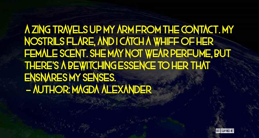 Magda Alexander Quotes: A Zing Travels Up My Arm From The Contact. My Nostrils Flare, And I Catch A Whiff Of Her Female