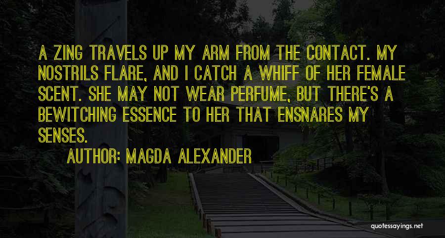 Magda Alexander Quotes: A Zing Travels Up My Arm From The Contact. My Nostrils Flare, And I Catch A Whiff Of Her Female