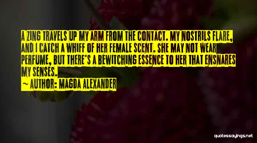 Magda Alexander Quotes: A Zing Travels Up My Arm From The Contact. My Nostrils Flare, And I Catch A Whiff Of Her Female
