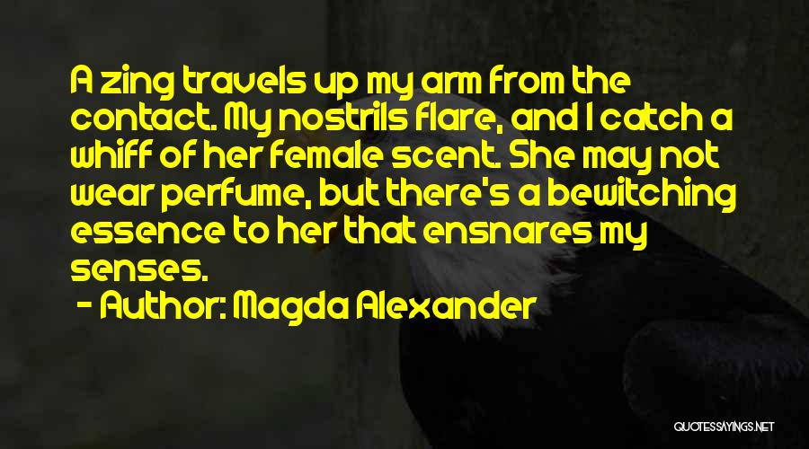 Magda Alexander Quotes: A Zing Travels Up My Arm From The Contact. My Nostrils Flare, And I Catch A Whiff Of Her Female