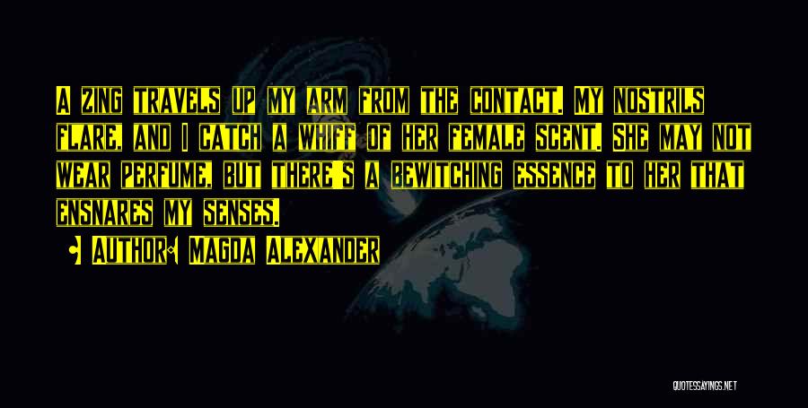 Magda Alexander Quotes: A Zing Travels Up My Arm From The Contact. My Nostrils Flare, And I Catch A Whiff Of Her Female