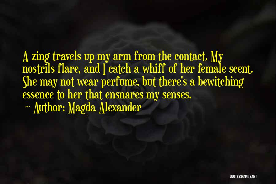 Magda Alexander Quotes: A Zing Travels Up My Arm From The Contact. My Nostrils Flare, And I Catch A Whiff Of Her Female