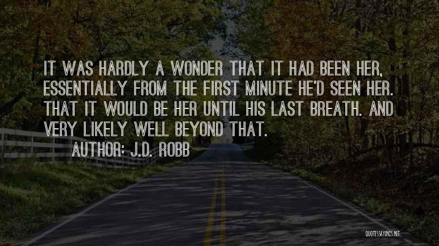 J.D. Robb Quotes: It Was Hardly A Wonder That It Had Been Her, Essentially From The First Minute He'd Seen Her. That It
