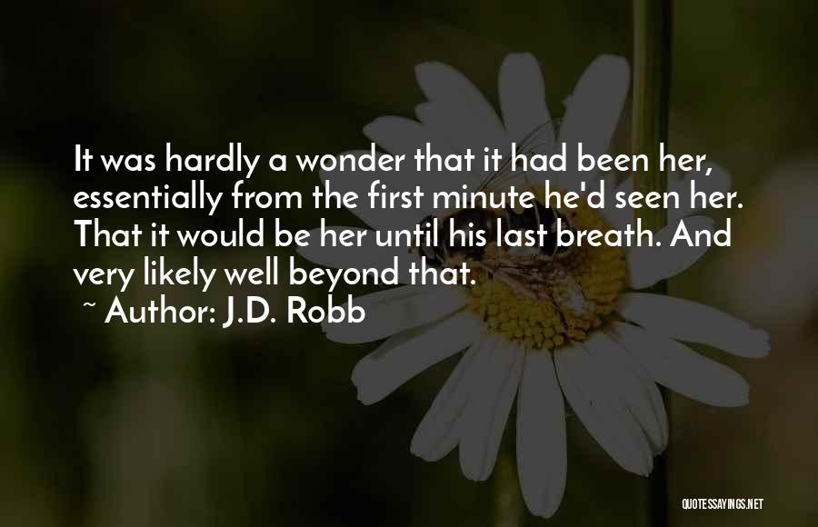 J.D. Robb Quotes: It Was Hardly A Wonder That It Had Been Her, Essentially From The First Minute He'd Seen Her. That It