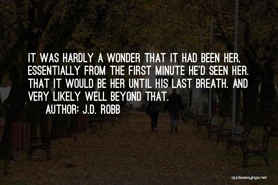 J.D. Robb Quotes: It Was Hardly A Wonder That It Had Been Her, Essentially From The First Minute He'd Seen Her. That It
