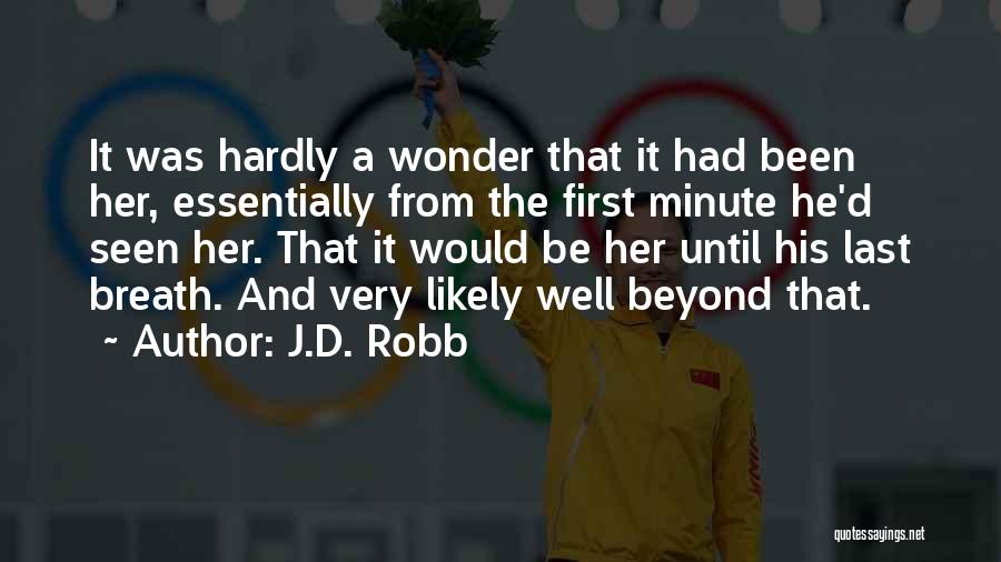 J.D. Robb Quotes: It Was Hardly A Wonder That It Had Been Her, Essentially From The First Minute He'd Seen Her. That It