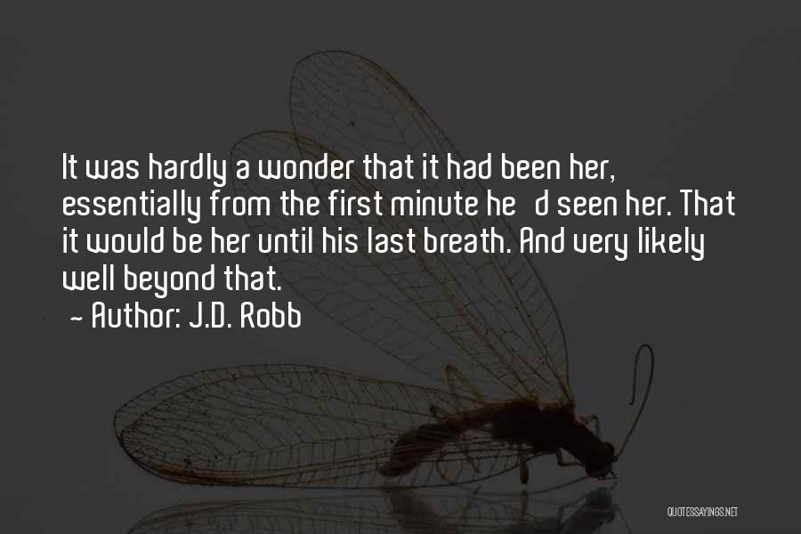 J.D. Robb Quotes: It Was Hardly A Wonder That It Had Been Her, Essentially From The First Minute He'd Seen Her. That It