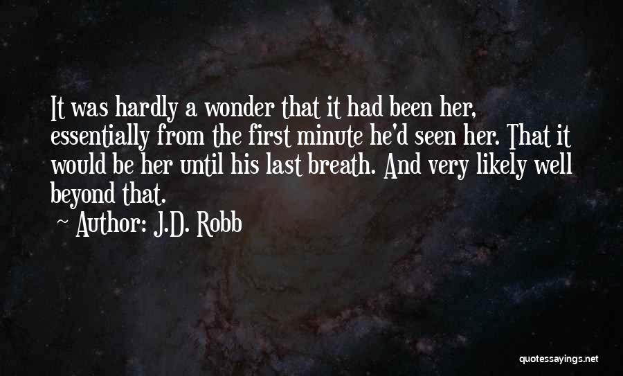 J.D. Robb Quotes: It Was Hardly A Wonder That It Had Been Her, Essentially From The First Minute He'd Seen Her. That It
