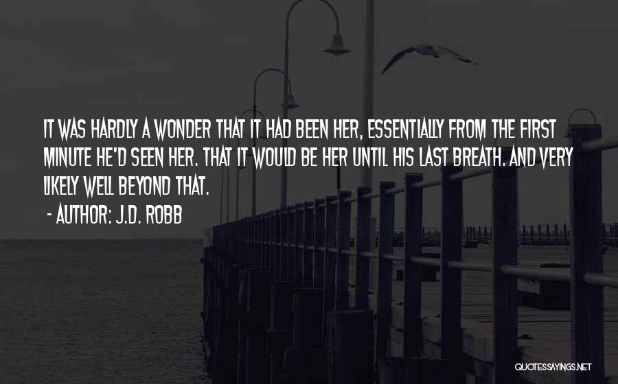 J.D. Robb Quotes: It Was Hardly A Wonder That It Had Been Her, Essentially From The First Minute He'd Seen Her. That It
