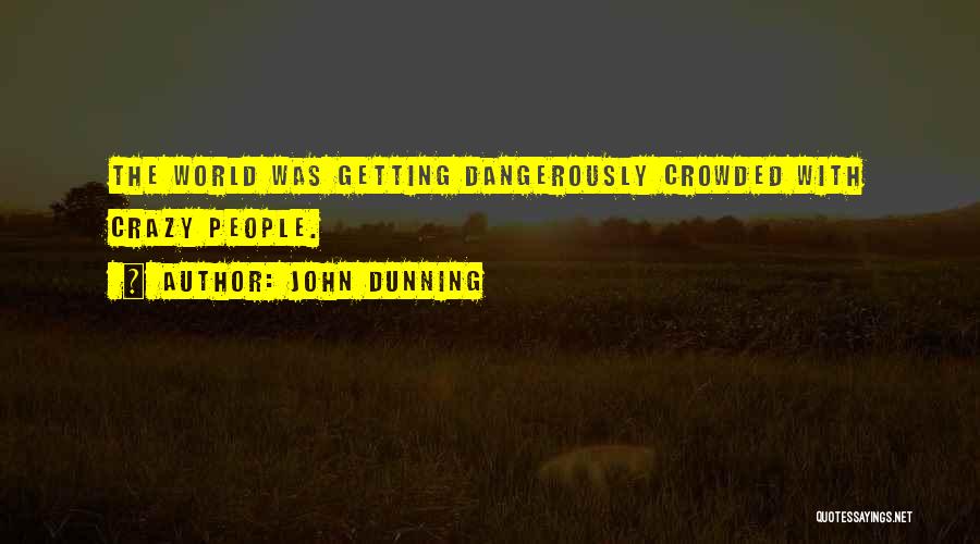 John Dunning Quotes: The World Was Getting Dangerously Crowded With Crazy People.