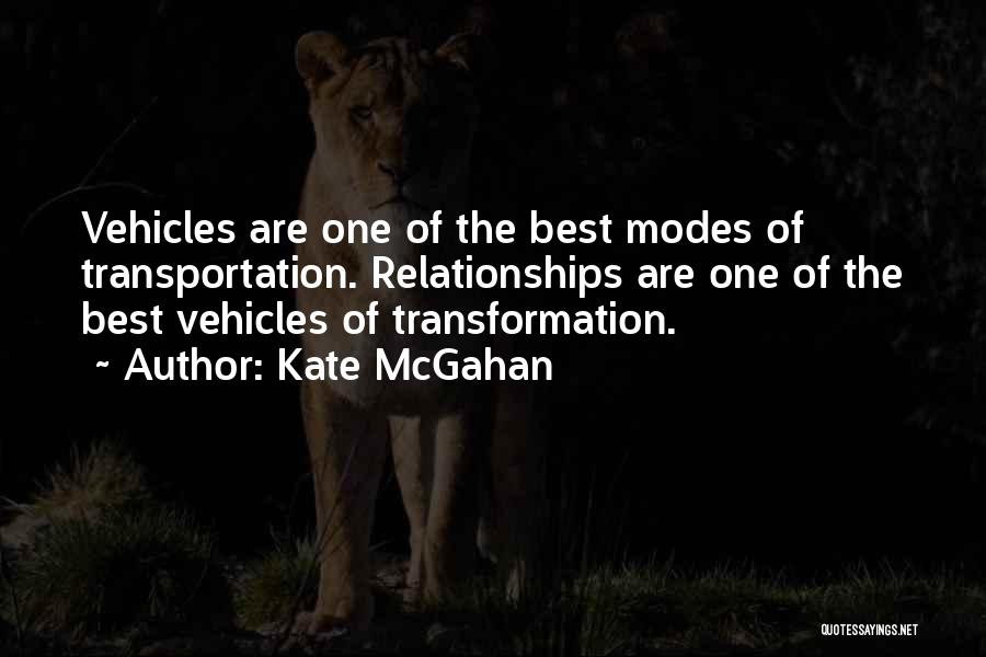 Kate McGahan Quotes: Vehicles Are One Of The Best Modes Of Transportation. Relationships Are One Of The Best Vehicles Of Transformation.