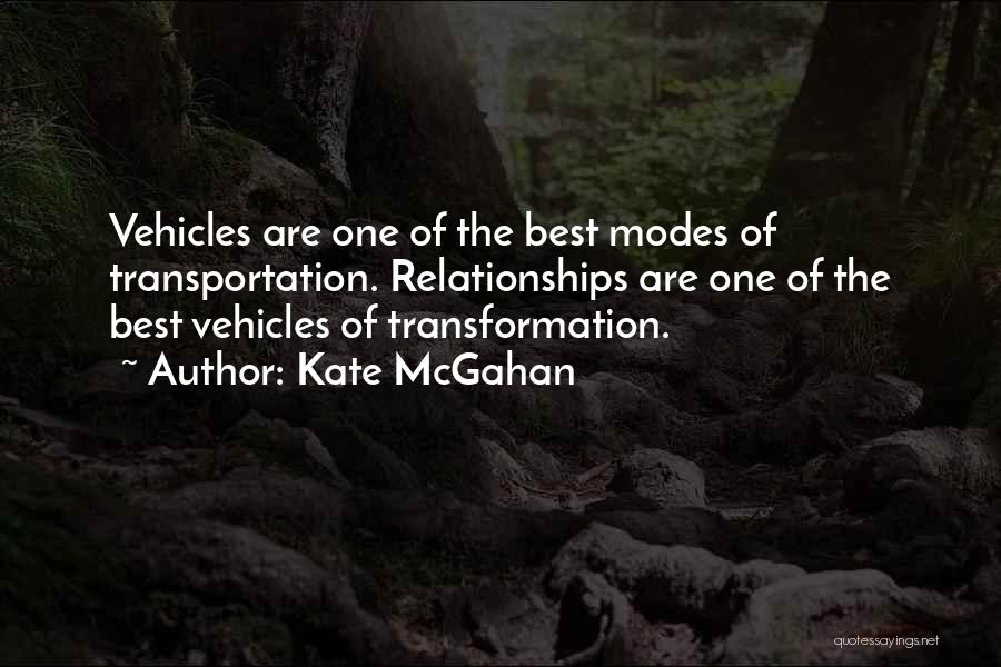 Kate McGahan Quotes: Vehicles Are One Of The Best Modes Of Transportation. Relationships Are One Of The Best Vehicles Of Transformation.