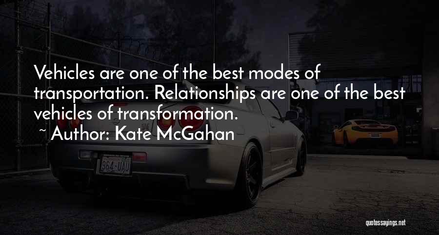 Kate McGahan Quotes: Vehicles Are One Of The Best Modes Of Transportation. Relationships Are One Of The Best Vehicles Of Transformation.