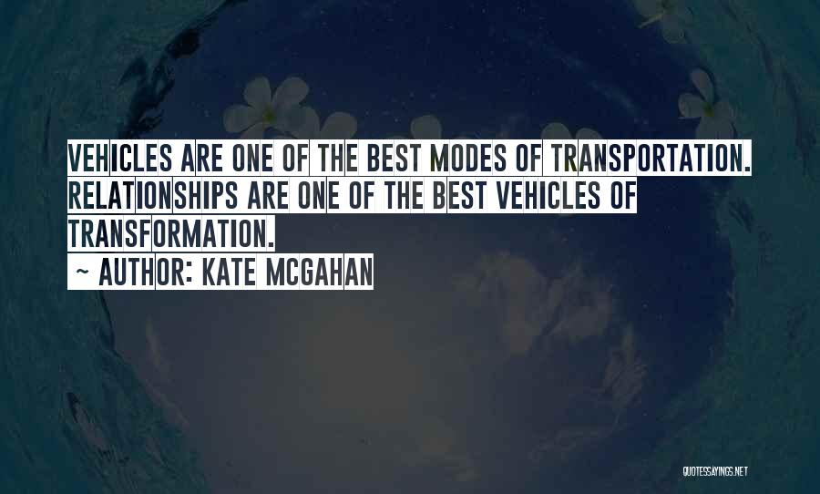 Kate McGahan Quotes: Vehicles Are One Of The Best Modes Of Transportation. Relationships Are One Of The Best Vehicles Of Transformation.
