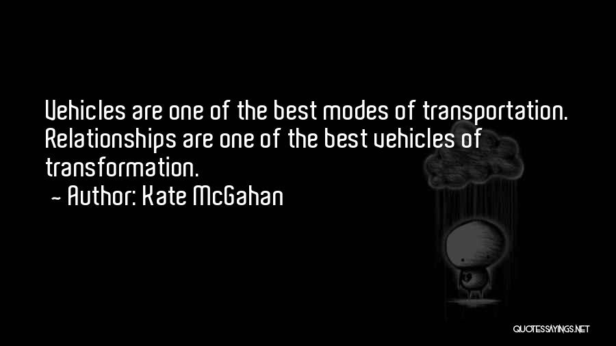 Kate McGahan Quotes: Vehicles Are One Of The Best Modes Of Transportation. Relationships Are One Of The Best Vehicles Of Transformation.