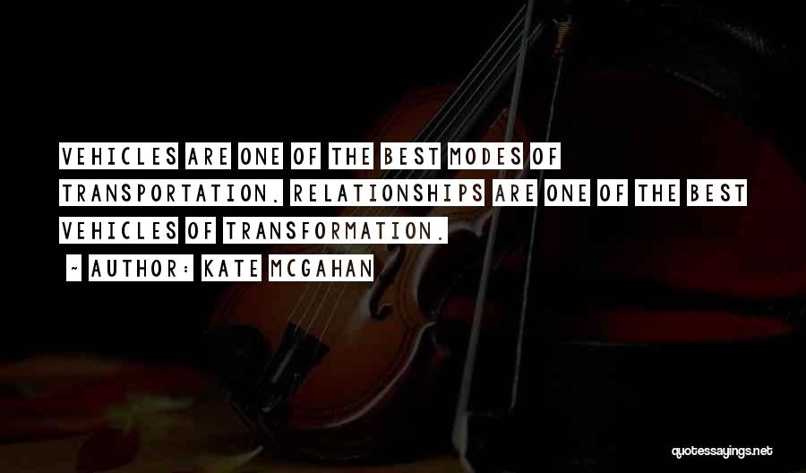 Kate McGahan Quotes: Vehicles Are One Of The Best Modes Of Transportation. Relationships Are One Of The Best Vehicles Of Transformation.