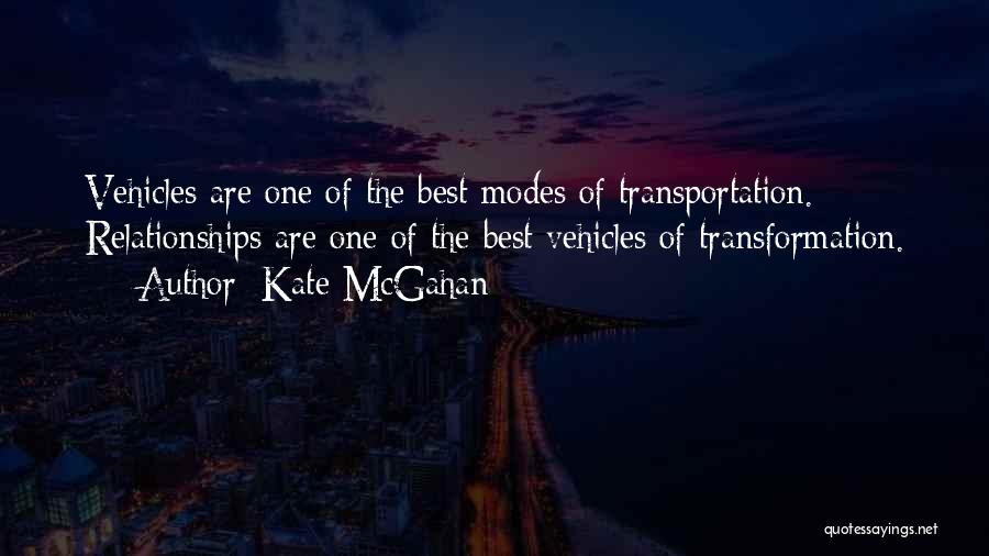 Kate McGahan Quotes: Vehicles Are One Of The Best Modes Of Transportation. Relationships Are One Of The Best Vehicles Of Transformation.