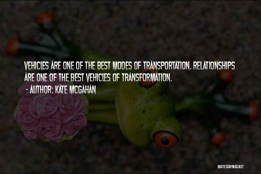 Kate McGahan Quotes: Vehicles Are One Of The Best Modes Of Transportation. Relationships Are One Of The Best Vehicles Of Transformation.