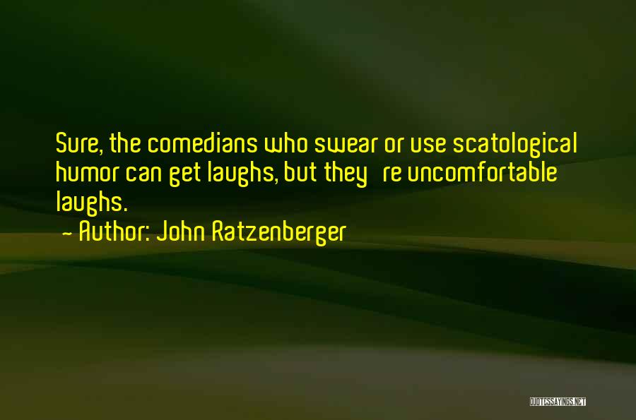 John Ratzenberger Quotes: Sure, The Comedians Who Swear Or Use Scatological Humor Can Get Laughs, But They're Uncomfortable Laughs.