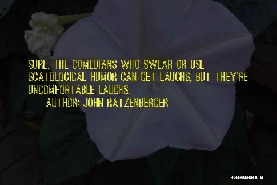 John Ratzenberger Quotes: Sure, The Comedians Who Swear Or Use Scatological Humor Can Get Laughs, But They're Uncomfortable Laughs.