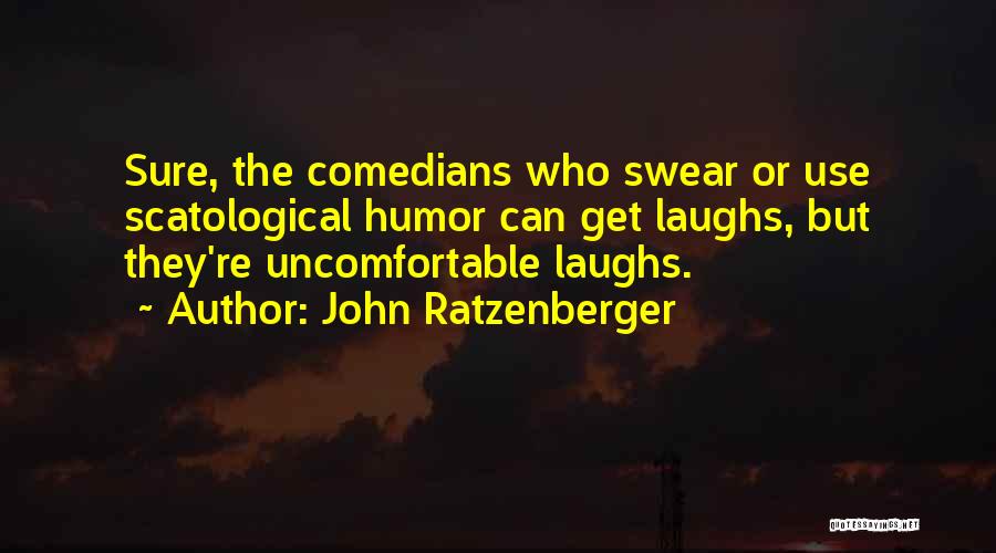 John Ratzenberger Quotes: Sure, The Comedians Who Swear Or Use Scatological Humor Can Get Laughs, But They're Uncomfortable Laughs.