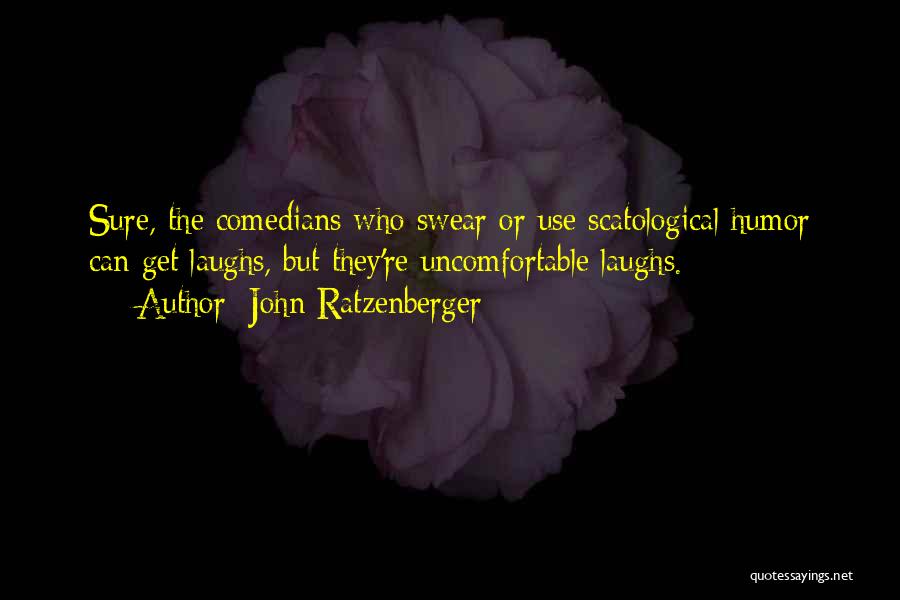 John Ratzenberger Quotes: Sure, The Comedians Who Swear Or Use Scatological Humor Can Get Laughs, But They're Uncomfortable Laughs.