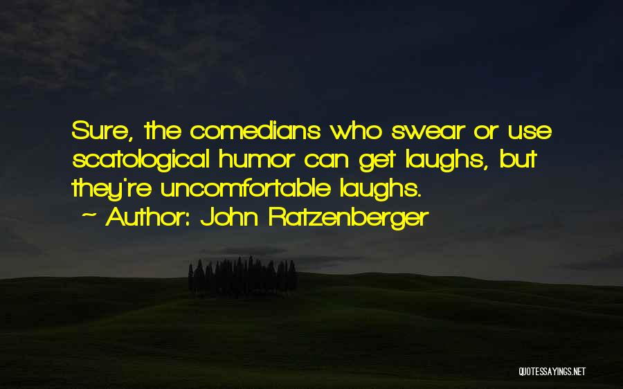 John Ratzenberger Quotes: Sure, The Comedians Who Swear Or Use Scatological Humor Can Get Laughs, But They're Uncomfortable Laughs.