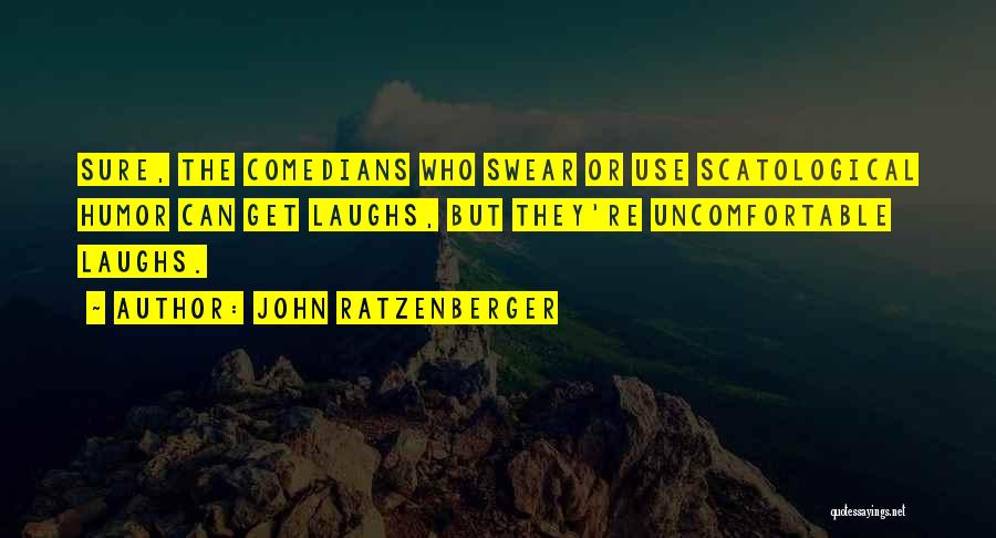 John Ratzenberger Quotes: Sure, The Comedians Who Swear Or Use Scatological Humor Can Get Laughs, But They're Uncomfortable Laughs.