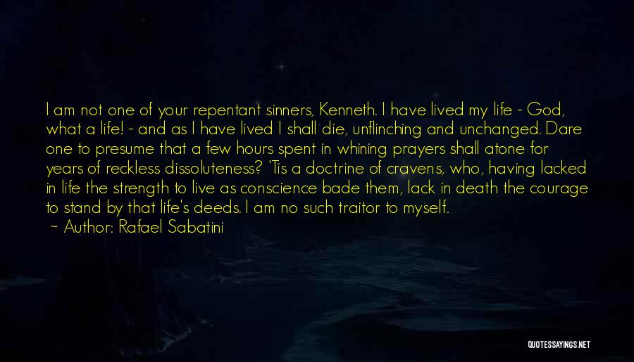 Rafael Sabatini Quotes: I Am Not One Of Your Repentant Sinners, Kenneth. I Have Lived My Life - God, What A Life! -