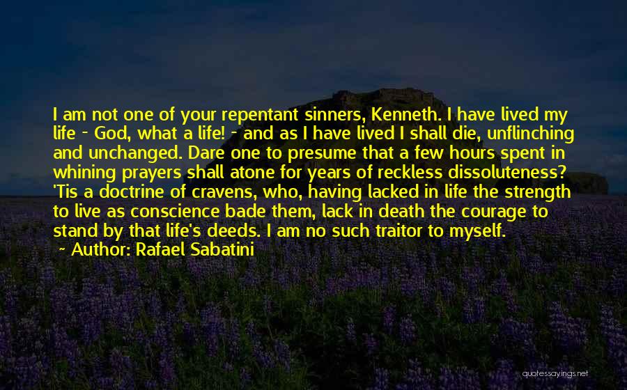 Rafael Sabatini Quotes: I Am Not One Of Your Repentant Sinners, Kenneth. I Have Lived My Life - God, What A Life! -