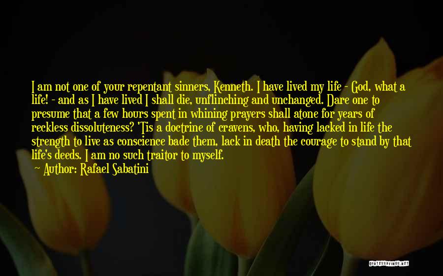 Rafael Sabatini Quotes: I Am Not One Of Your Repentant Sinners, Kenneth. I Have Lived My Life - God, What A Life! -