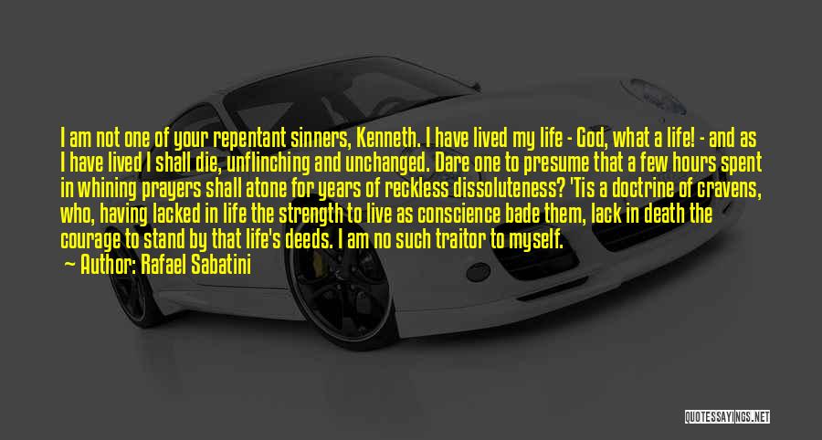 Rafael Sabatini Quotes: I Am Not One Of Your Repentant Sinners, Kenneth. I Have Lived My Life - God, What A Life! -