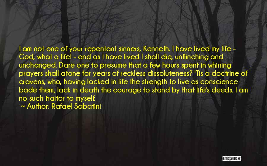 Rafael Sabatini Quotes: I Am Not One Of Your Repentant Sinners, Kenneth. I Have Lived My Life - God, What A Life! -