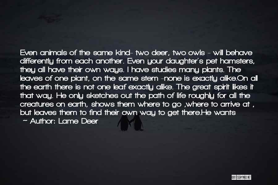 Lame Deer Quotes: Even Animals Of The Same Kind- Two Deer, Two Owls - Will Behave Differently From Each Another. Even Your Daughter's
