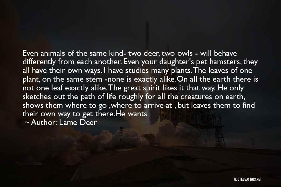 Lame Deer Quotes: Even Animals Of The Same Kind- Two Deer, Two Owls - Will Behave Differently From Each Another. Even Your Daughter's