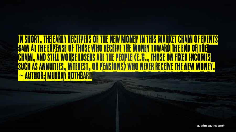 Murray Rothbard Quotes: In Short, The Early Receivers Of The New Money In This Market Chain Of Events Gain At The Expense Of