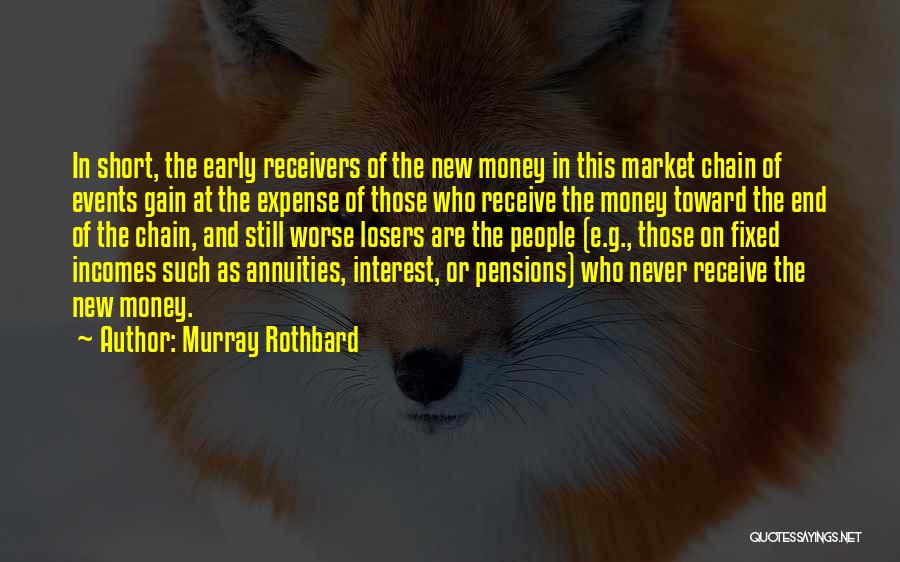 Murray Rothbard Quotes: In Short, The Early Receivers Of The New Money In This Market Chain Of Events Gain At The Expense Of
