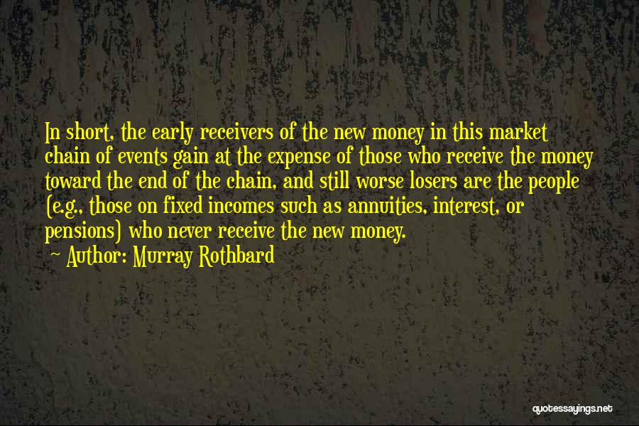 Murray Rothbard Quotes: In Short, The Early Receivers Of The New Money In This Market Chain Of Events Gain At The Expense Of