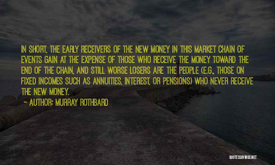 Murray Rothbard Quotes: In Short, The Early Receivers Of The New Money In This Market Chain Of Events Gain At The Expense Of