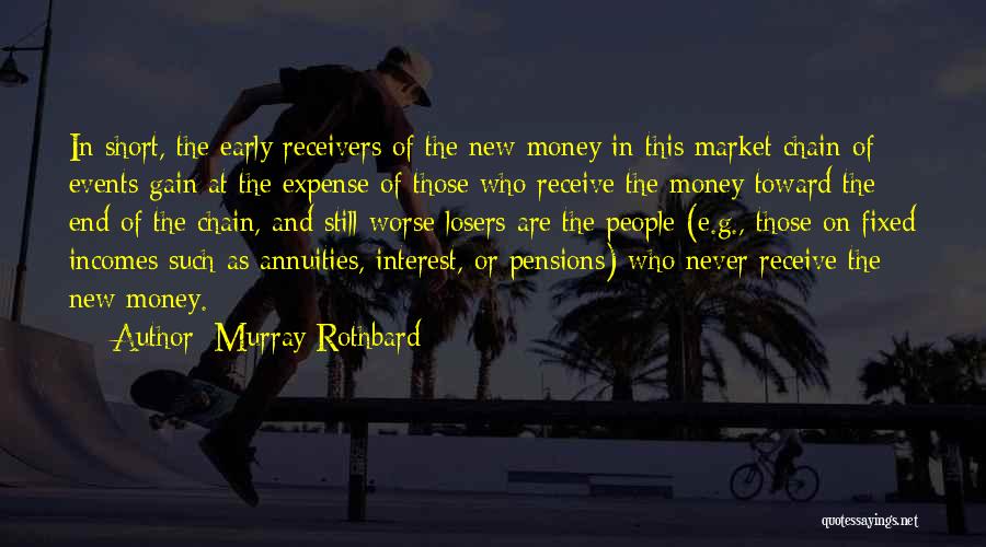 Murray Rothbard Quotes: In Short, The Early Receivers Of The New Money In This Market Chain Of Events Gain At The Expense Of