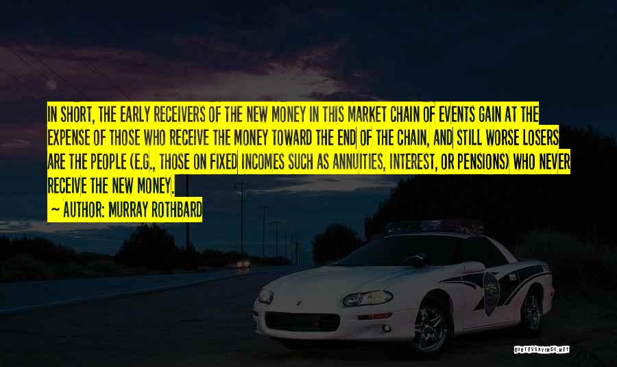Murray Rothbard Quotes: In Short, The Early Receivers Of The New Money In This Market Chain Of Events Gain At The Expense Of