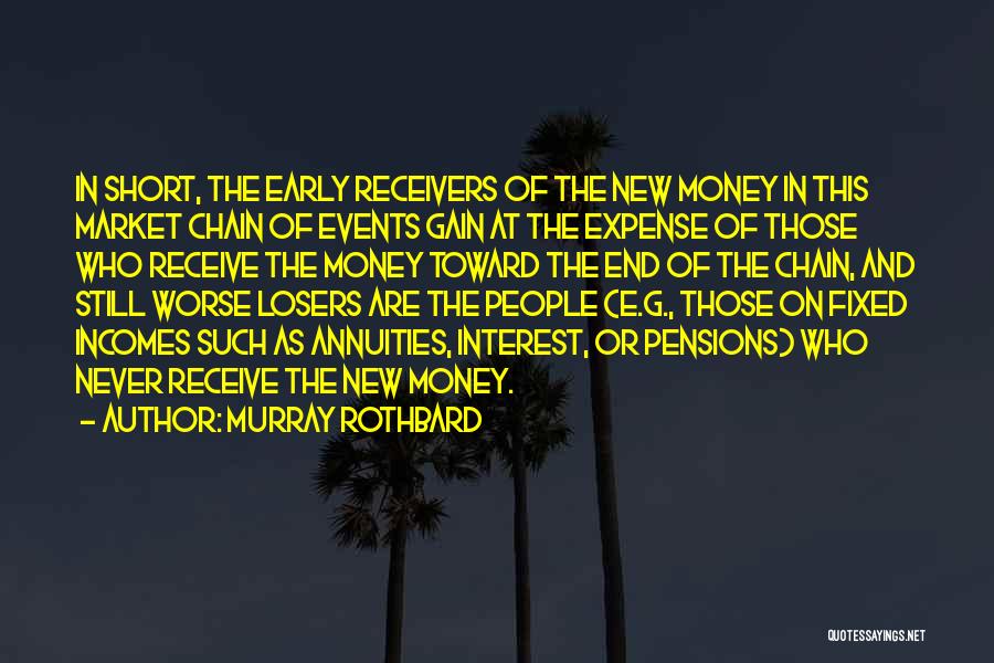 Murray Rothbard Quotes: In Short, The Early Receivers Of The New Money In This Market Chain Of Events Gain At The Expense Of