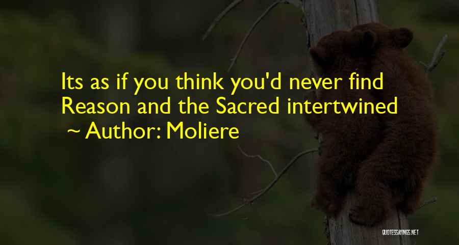 Moliere Quotes: Its As If You Think You'd Never Find Reason And The Sacred Intertwined