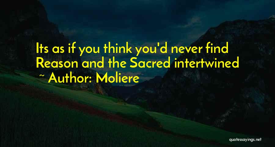 Moliere Quotes: Its As If You Think You'd Never Find Reason And The Sacred Intertwined