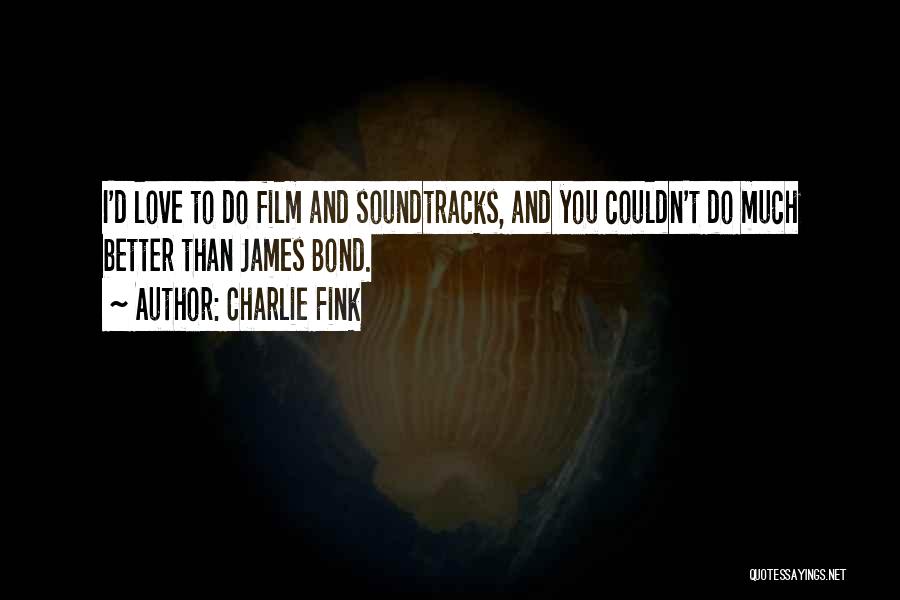 Charlie Fink Quotes: I'd Love To Do Film And Soundtracks, And You Couldn't Do Much Better Than James Bond.