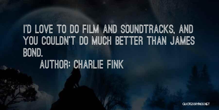 Charlie Fink Quotes: I'd Love To Do Film And Soundtracks, And You Couldn't Do Much Better Than James Bond.