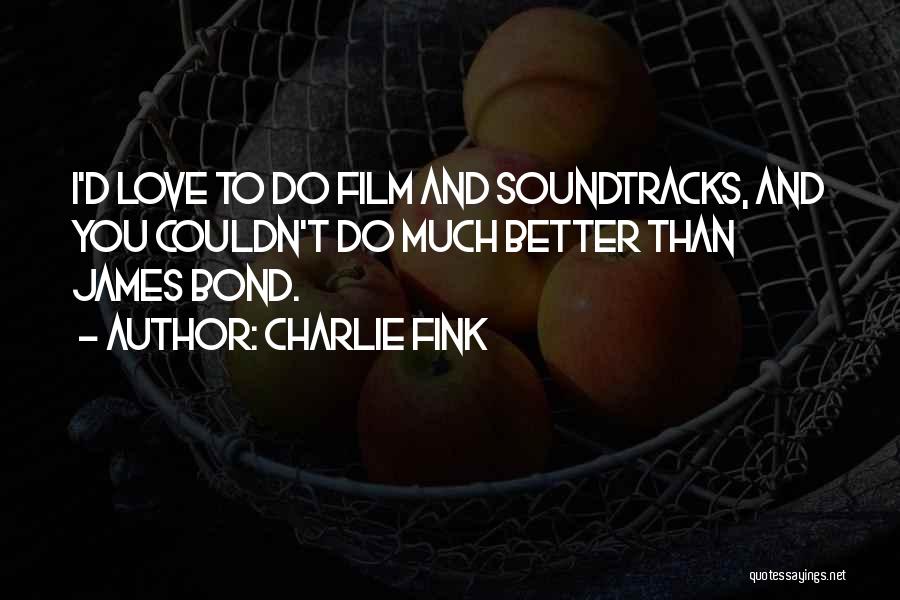 Charlie Fink Quotes: I'd Love To Do Film And Soundtracks, And You Couldn't Do Much Better Than James Bond.