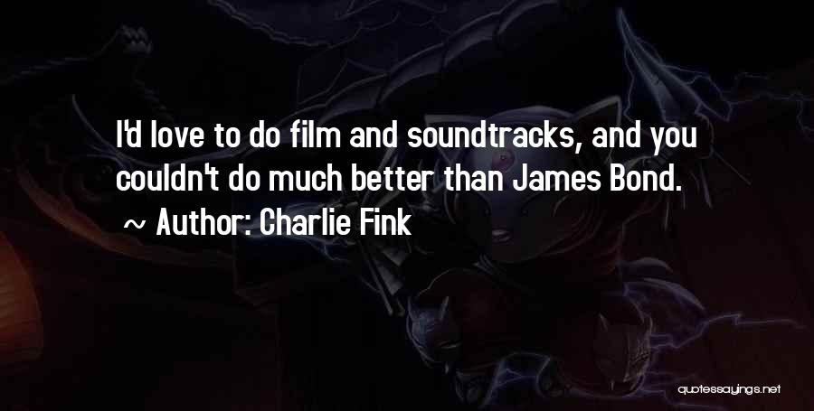 Charlie Fink Quotes: I'd Love To Do Film And Soundtracks, And You Couldn't Do Much Better Than James Bond.
